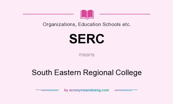 What does SERC mean? It stands for South Eastern Regional College