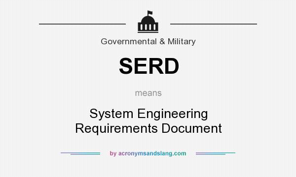 What does SERD mean? It stands for System Engineering Requirements Document