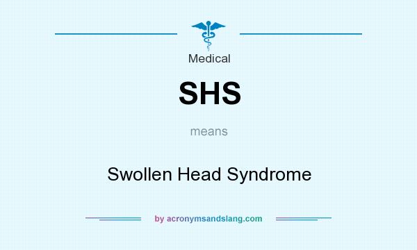 What does SHS mean? It stands for Swollen Head Syndrome