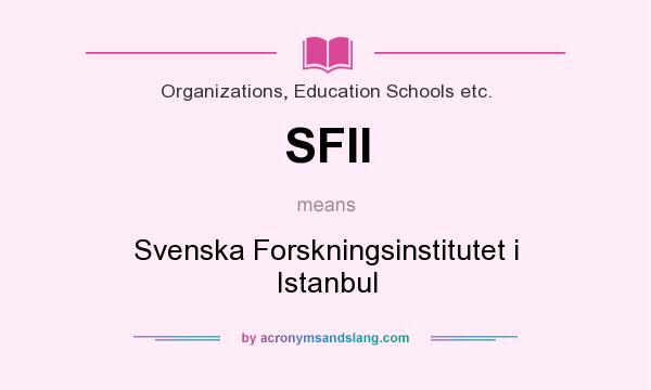 What does SFII mean? It stands for Svenska Forskningsinstitutet i Istanbul