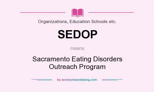 What does SEDOP mean? It stands for Sacramento Eating Disorders Outreach Program
