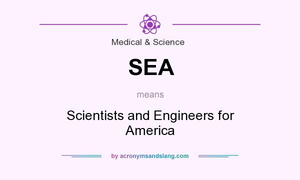 What does SEA mean? It stands for Scientists and Engineers for America