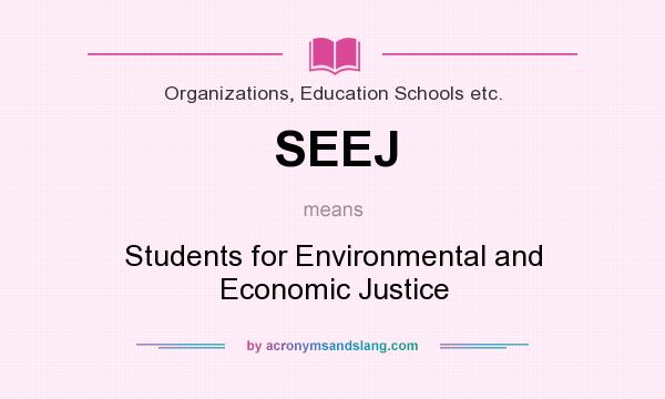 What does SEEJ mean? It stands for Students for Environmental and Economic Justice