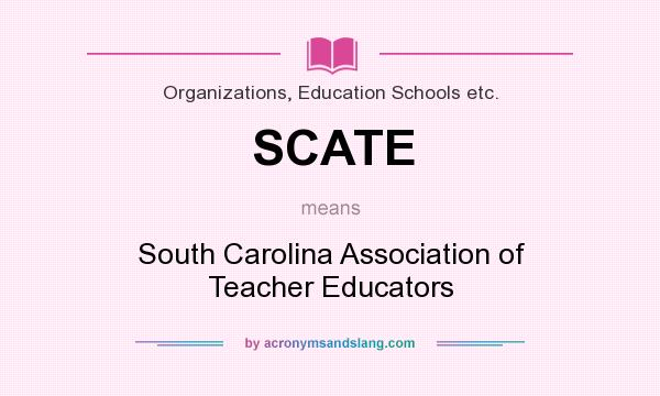 What does SCATE mean? It stands for South Carolina Association of Teacher Educators