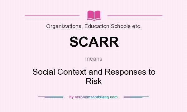 What does SCARR mean? It stands for Social Context and Responses to Risk