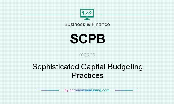 What does SCPB mean? It stands for Sophisticated Capital Budgeting Practices