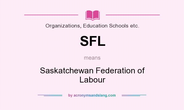 What does SFL mean? It stands for Saskatchewan Federation of Labour