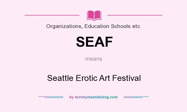What does SEAF mean? It stands for Seattle Erotic Art Festival