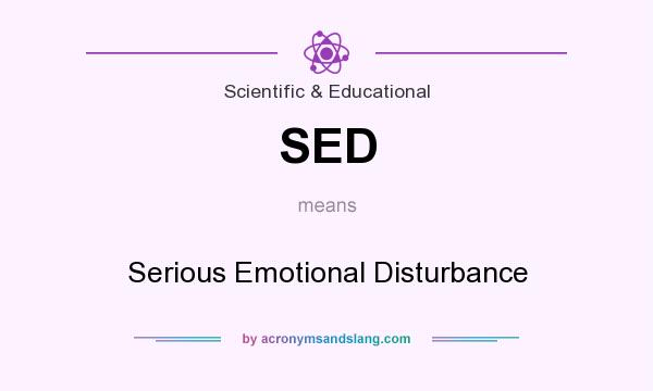 What does SED mean? It stands for Serious Emotional Disturbance