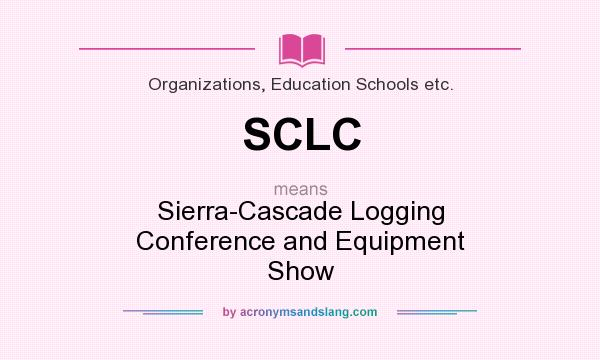 What does SCLC mean? It stands for Sierra-Cascade Logging Conference and Equipment Show