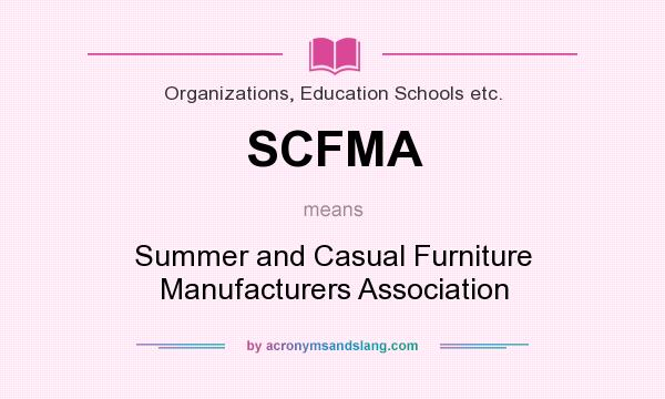 What does SCFMA mean? It stands for Summer and Casual Furniture Manufacturers Association