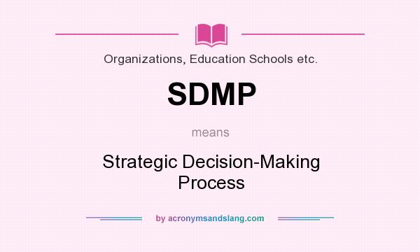 What does SDMP mean? It stands for Strategic Decision-Making Process