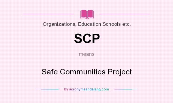 What does SCP mean? It stands for Safe Communities Project