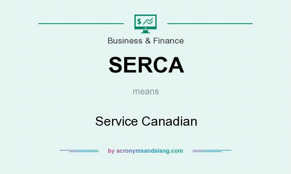 What does SERCA mean? It stands for Service Canadian