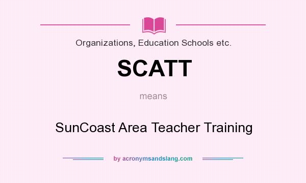 What does SCATT mean? It stands for SunCoast Area Teacher Training