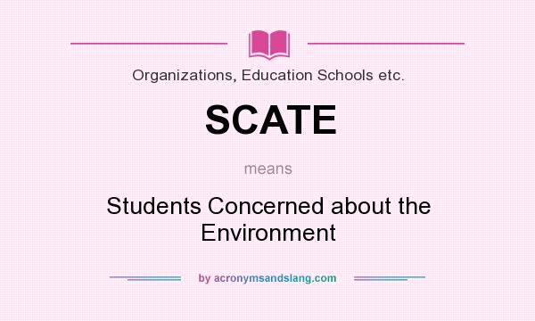 What does SCATE mean? It stands for Students Concerned about the Environment