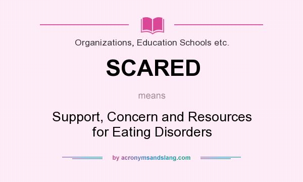 What does SCARED mean? It stands for Support, Concern and Resources for Eating Disorders