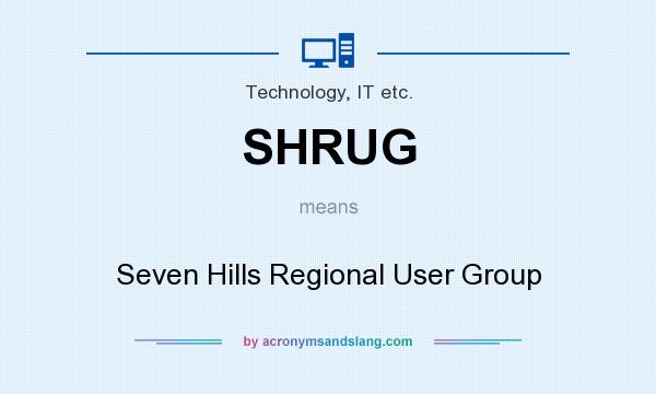 What does SHRUG mean? It stands for Seven Hills Regional User Group