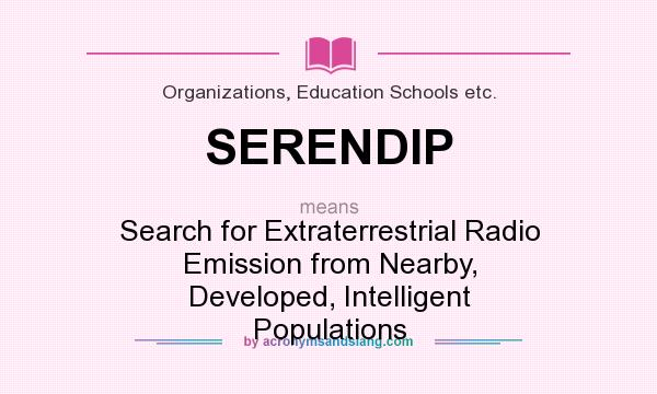 What does SERENDIP mean? It stands for Search for Extraterrestrial Radio Emission from Nearby, Developed, Intelligent Populations