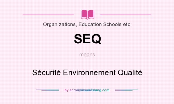 What does SEQ mean? It stands for Sécurité Environnement Qualité