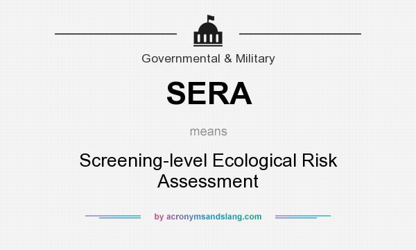 What does SERA mean? It stands for Screening-level Ecological Risk Assessment