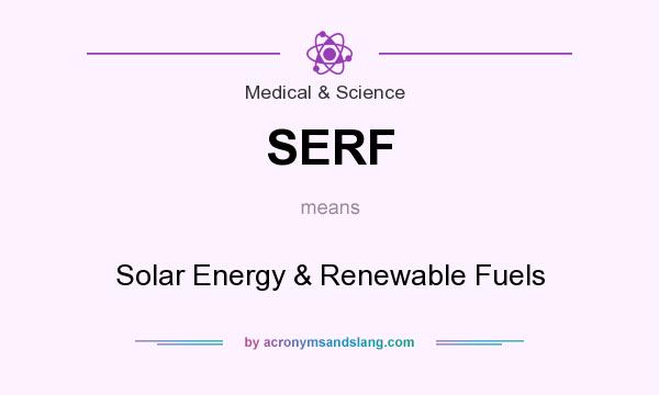 What does SERF mean? It stands for Solar Energy & Renewable Fuels