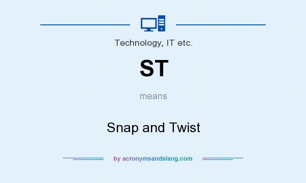 What does ST mean? It stands for Snap and Twist