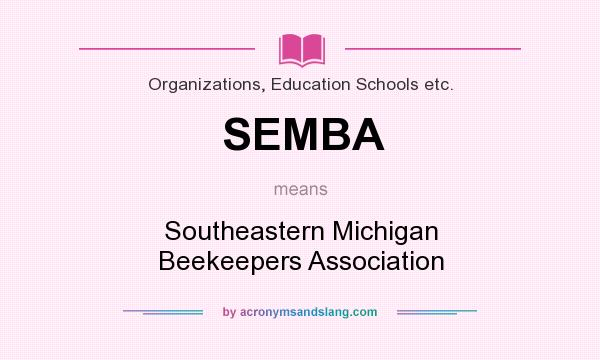 What does SEMBA mean? It stands for Southeastern Michigan Beekeepers Association