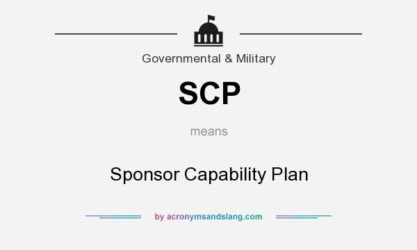 What does SCP mean? It stands for Sponsor Capability Plan