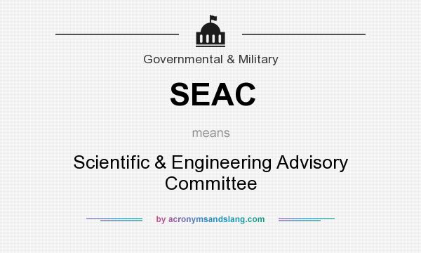 What does SEAC mean? It stands for Scientific & Engineering Advisory Committee