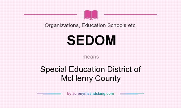 What does SEDOM mean? It stands for Special Education District of McHenry County