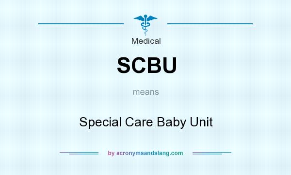 What does SCBU mean? It stands for Special Care Baby Unit