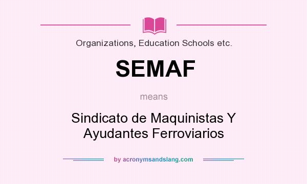 What does SEMAF mean? It stands for Sindicato de Maquinistas Y Ayudantes Ferroviarios