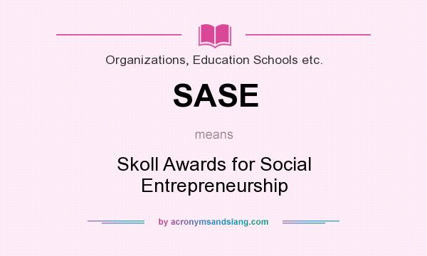 What does SASE mean? It stands for Skoll Awards for Social Entrepreneurship