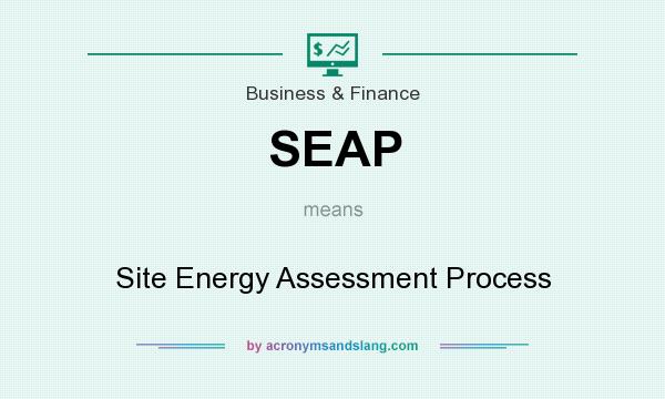 What does SEAP mean? It stands for Site Energy Assessment Process