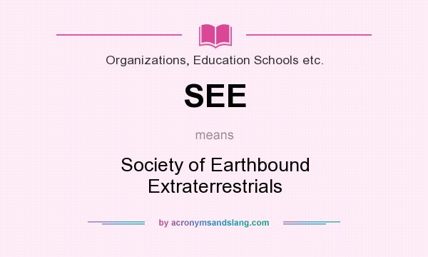 What does SEE mean? It stands for Society of Earthbound Extraterrestrials