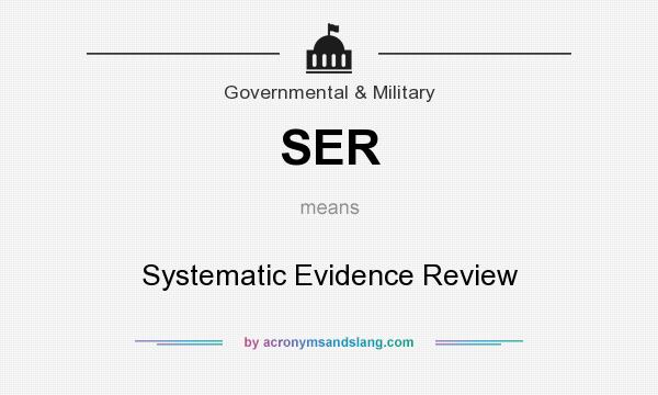 What does SER mean? It stands for Systematic Evidence Review