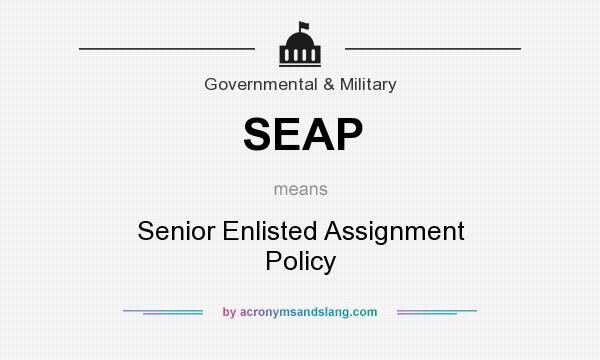 What does SEAP mean? It stands for Senior Enlisted Assignment Policy