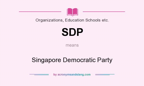 What does SDP mean? It stands for Singapore Democratic Party