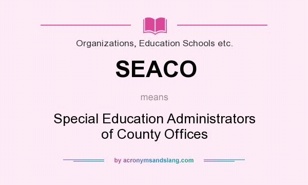 What does SEACO mean? It stands for Special Education Administrators of County Offices