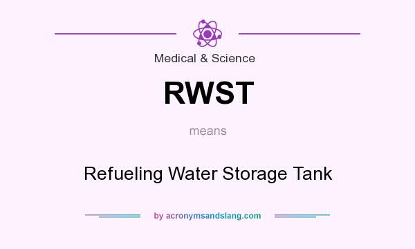 What does RWST mean? It stands for Refueling Water Storage Tank
