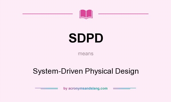 What does SDPD mean? It stands for System-Driven Physical Design