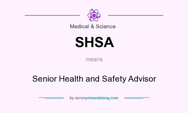 What does SHSA mean? It stands for Senior Health and Safety Advisor