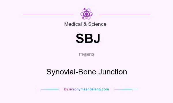 What does SBJ mean? It stands for Synovial-Bone Junction