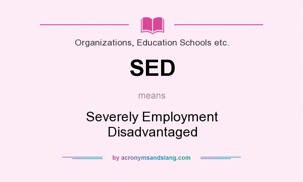 What does SED mean? It stands for Severely Employment Disadvantaged
