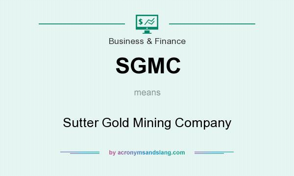 What does SGMC mean? It stands for Sutter Gold Mining Company
