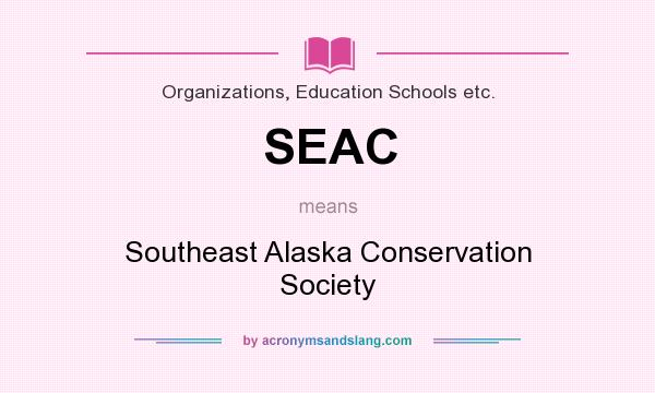 What does SEAC mean? It stands for Southeast Alaska Conservation Society