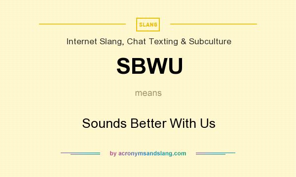 What does SBWU mean? It stands for Sounds Better With Us