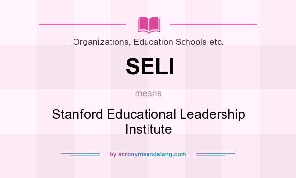 What does SELI mean? It stands for Stanford Educational Leadership Institute