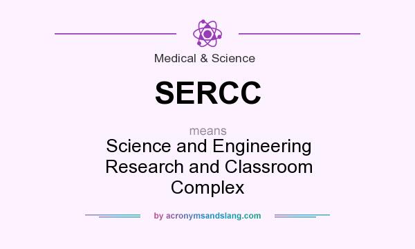 What does SERCC mean? It stands for Science and Engineering Research and Classroom Complex
